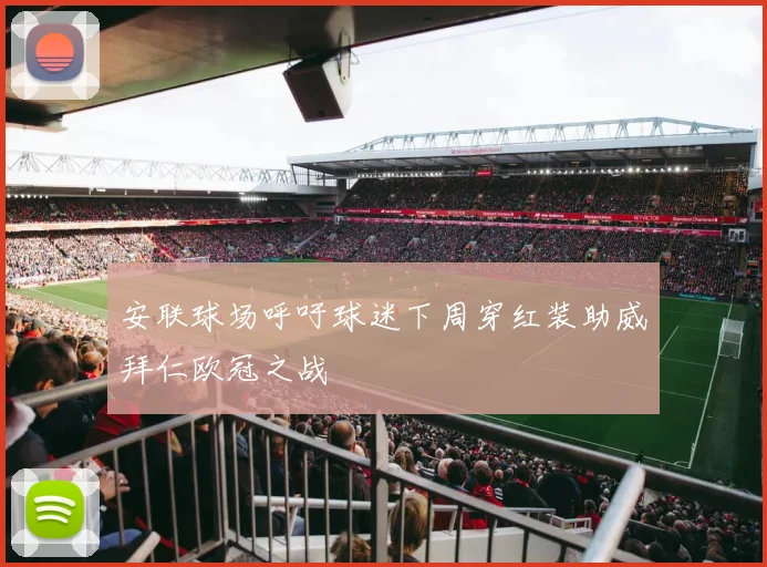 安联球场呼吁球迷下周穿红装助威拜仁欧冠之战